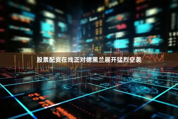 股票配资在线正对德黑兰展开猛烈空袭