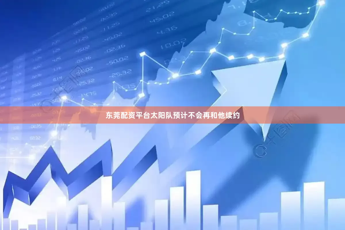 东莞配资平台太阳队预计不会再和他续约