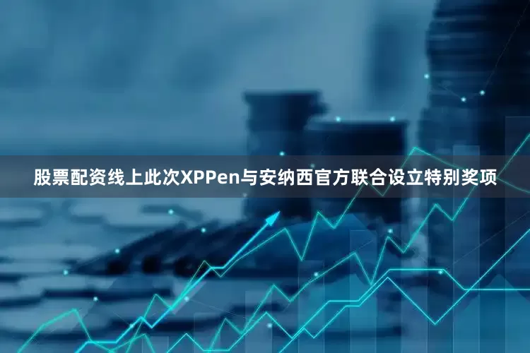 股票配资线上此次XPPen与安纳西官方联合设立特别奖项