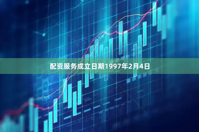 配资服务成立日期1997年2月4日