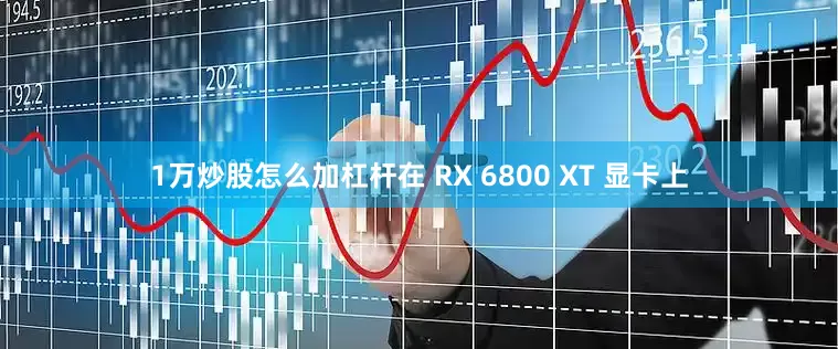 1万炒股怎么加杠杆在 RX 6800 XT 显卡上