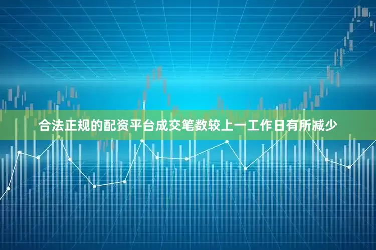 合法正规的配资平台成交笔数较上一工作日有所减少