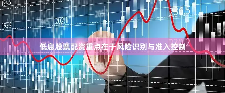 低息股票配资重点在于风险识别与准入控制