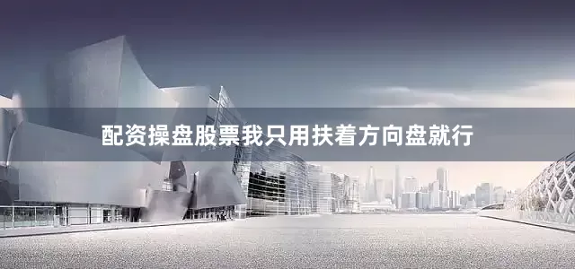 配资操盘股票我只用扶着方向盘就行