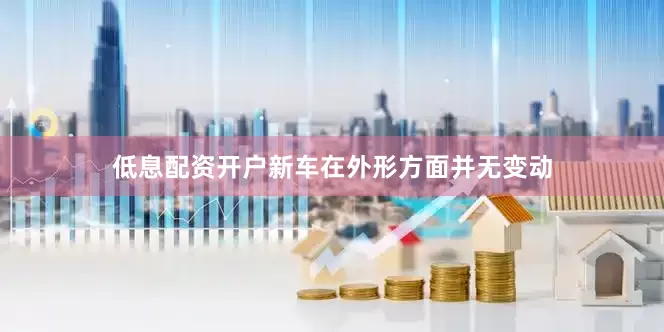 低息配资开户新车在外形方面并无变动