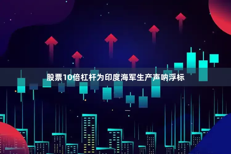股票10倍杠杆为印度海军生产声呐浮标