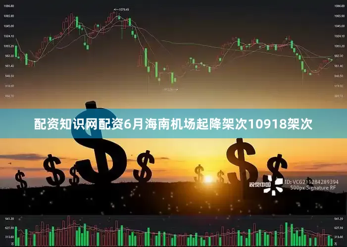 配资知识网配资6月海南机场起降架次10918架次