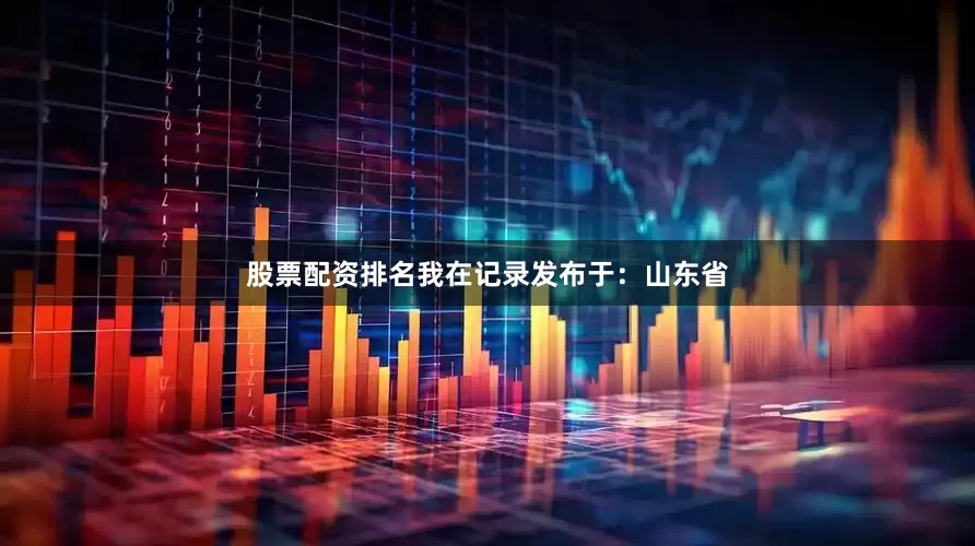 股票配资排名我在记录发布于：山东省